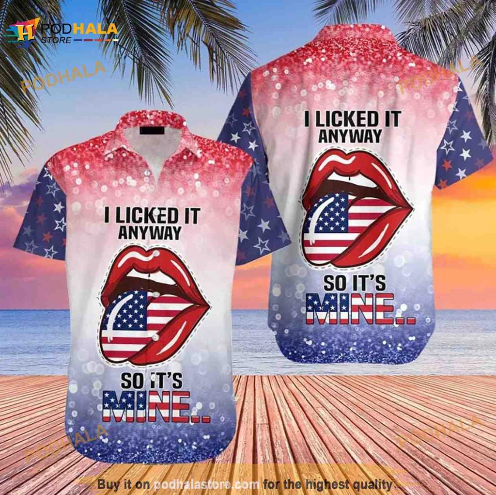 4th Of July Patriotic Hawaiian Shirt I Licked It Anyway So Its Mine