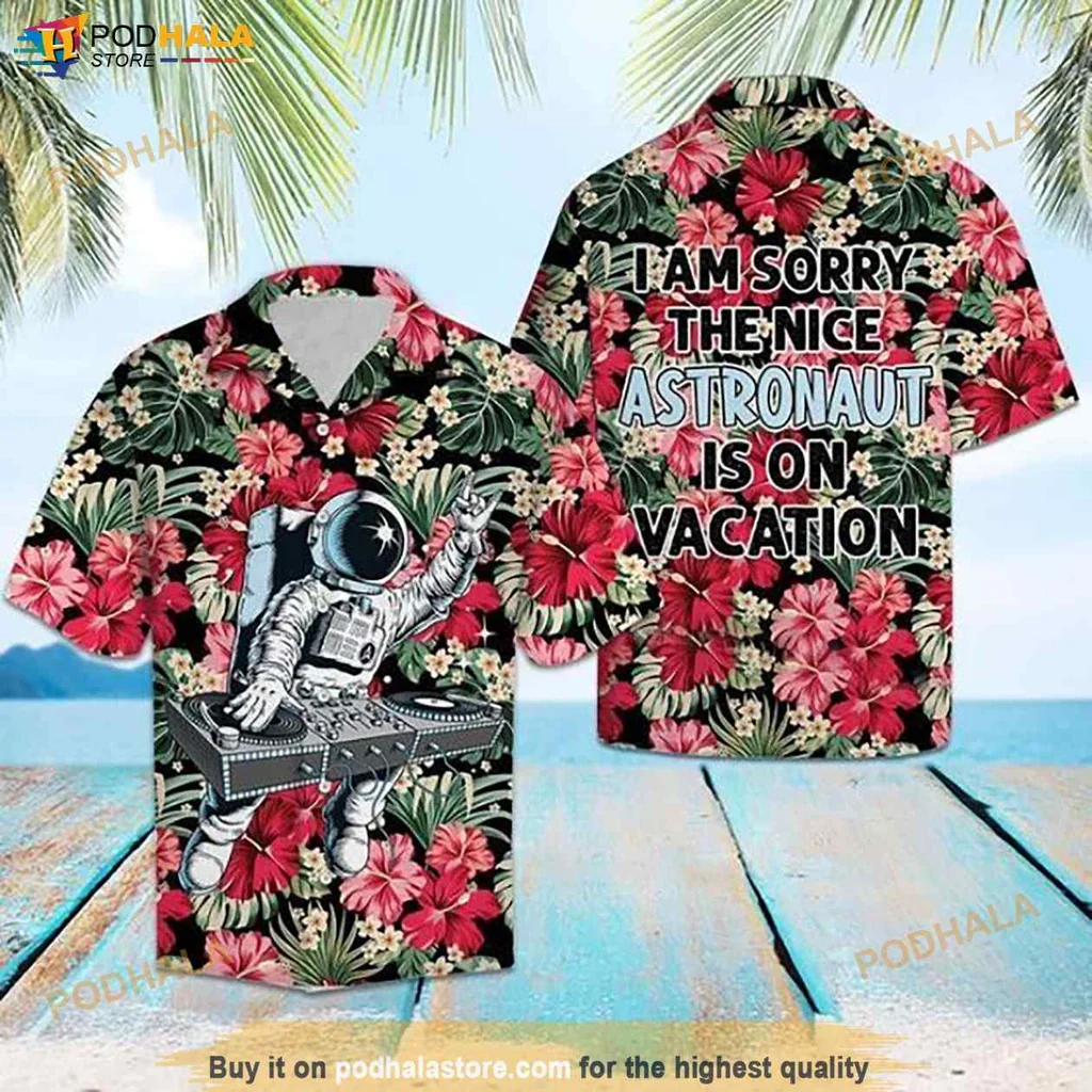 Funny Astronaut Hawaiian Shirt, I Am Sorry The Nice Astronaut Is On Vacation