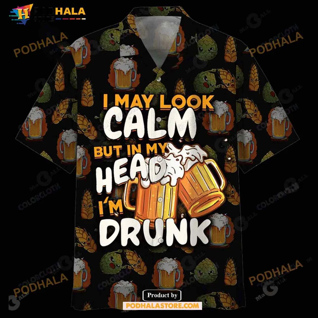 Funny Beer Hawaiian Shirt I May Look Calm But In My Head I’m Drunk