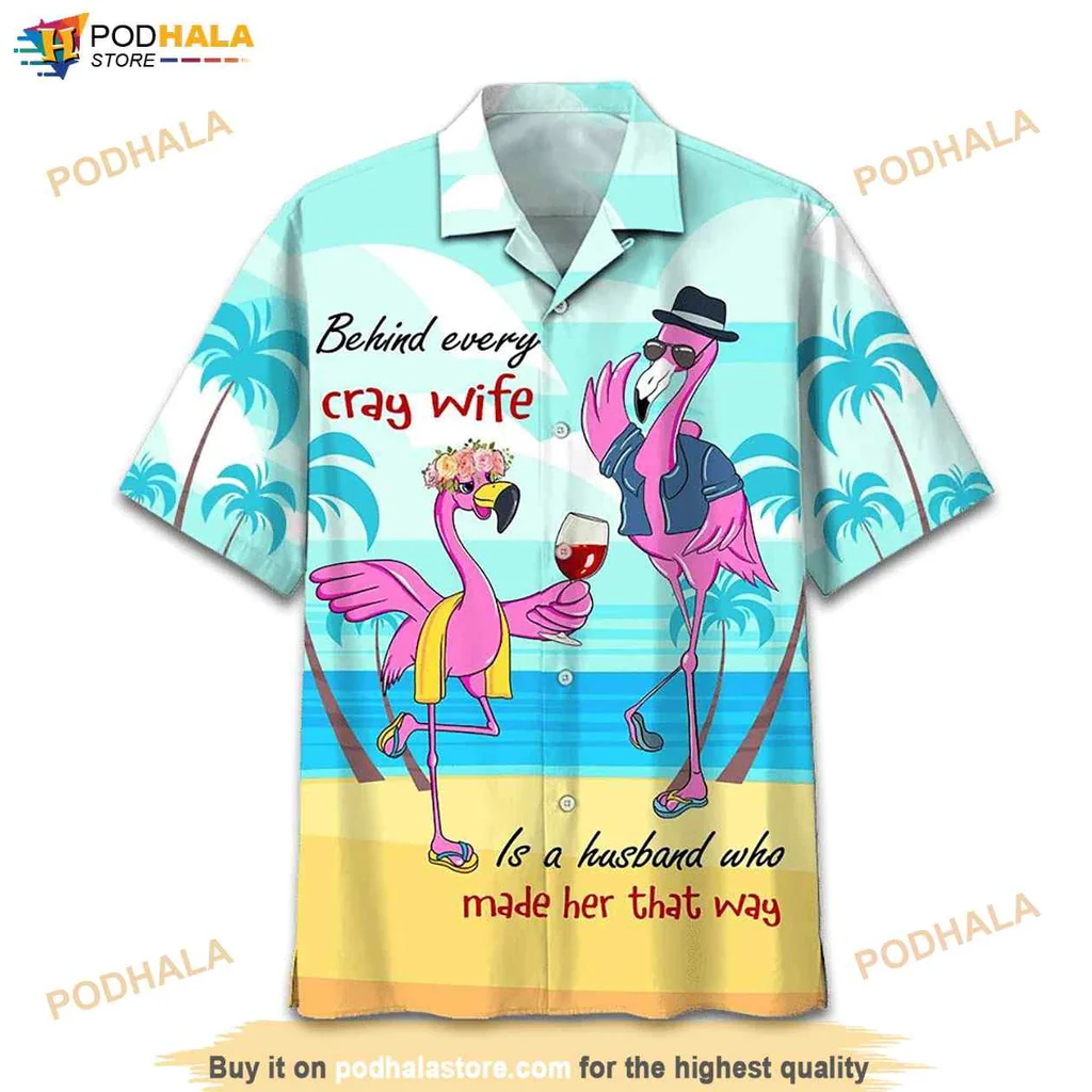 Funny Flamingo Marriage Hawaiian Shirt, Behind Every Crazy Wife Is A Husband Who Made Her That Way