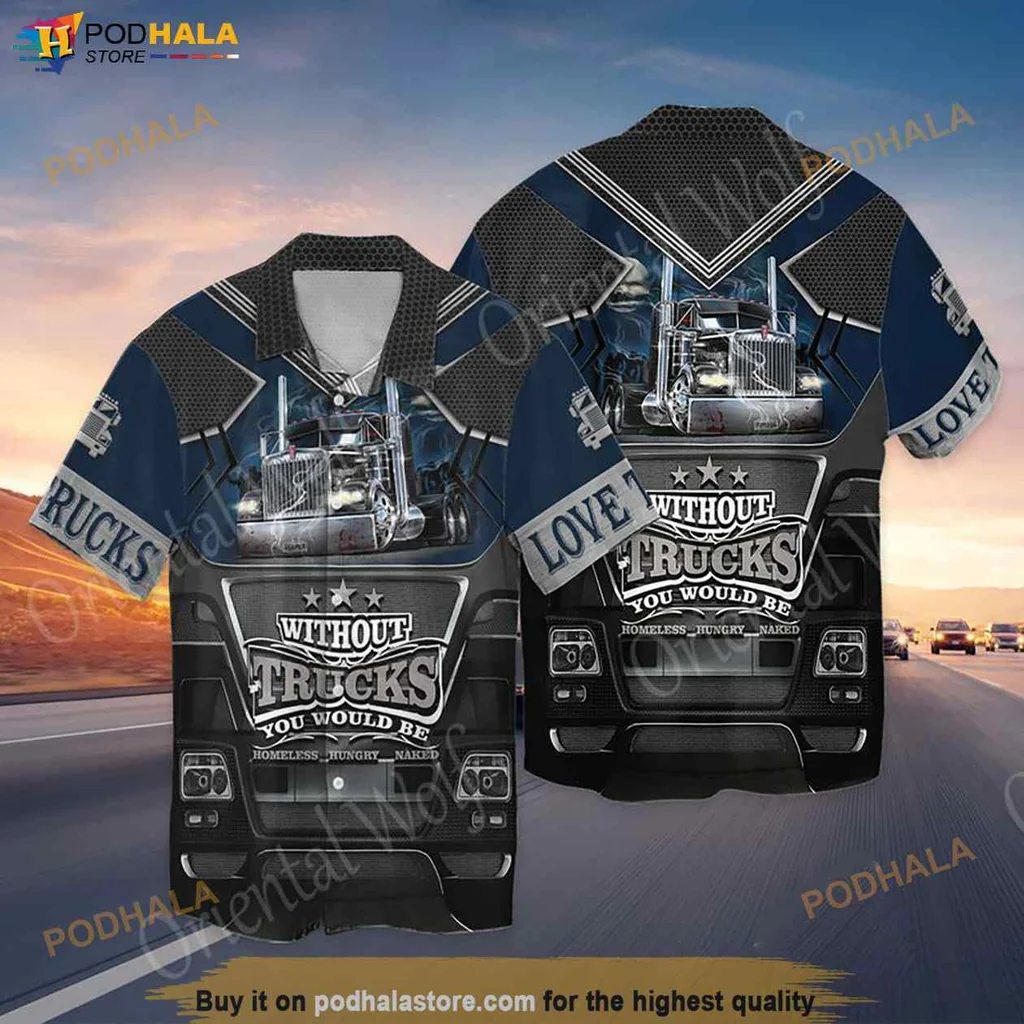 Funny Truck Lover Hawaiian Shirt, Without Trucks You Would Be Funny Design