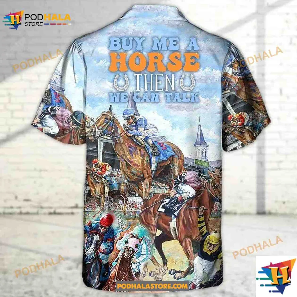Horse Racing Funny Aloha Shirt, Buy Me A Horse Then We Can Talk Horse Racing Funny Aloha Shirt, Buy Me A Horse Then We Can Talk