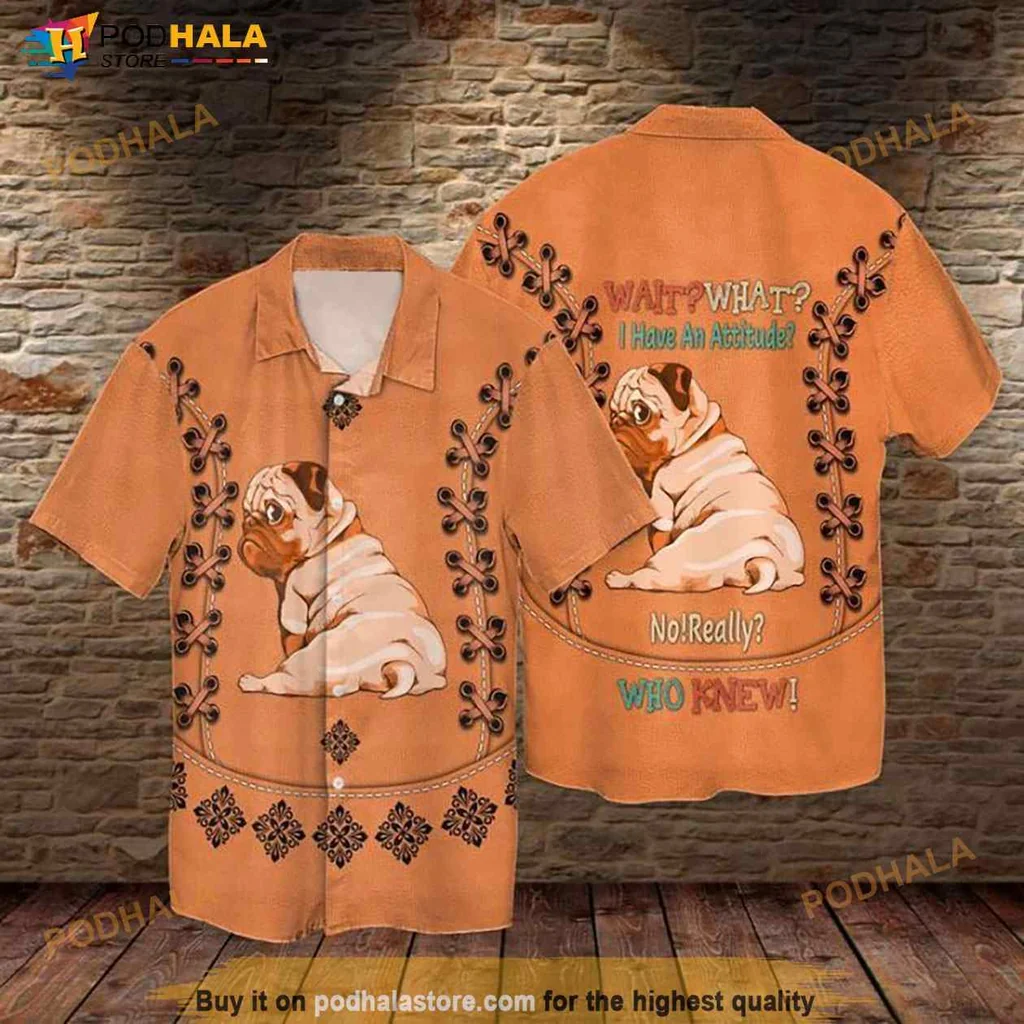 Pug Dog Funny Hawaiian Shirt, Wait What I Have An Attitude Design