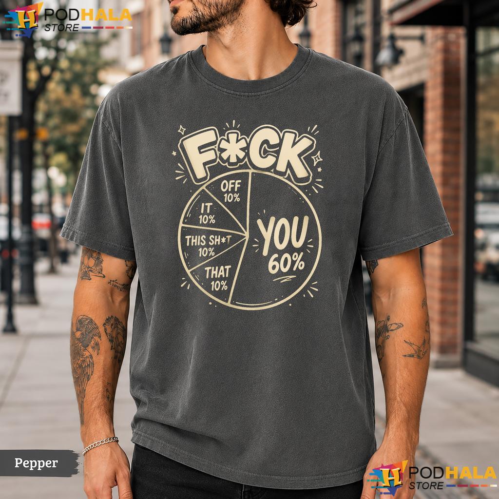60 Percent Pie Comfort Colors T-Shirt You Funny Fck Chart Sarcastic