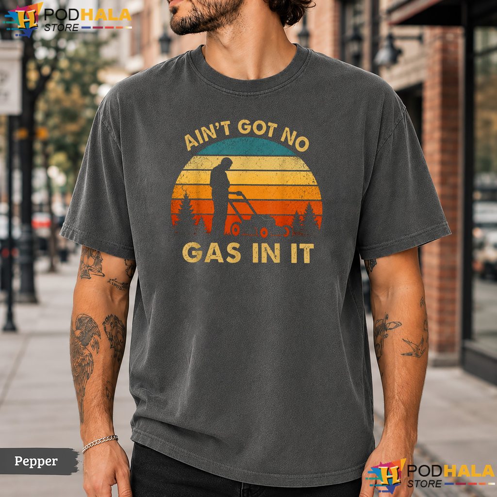 Aint Got No Gas In It Comfort Colors T-Shirt Funny Lawn Mower Yard Work Top
