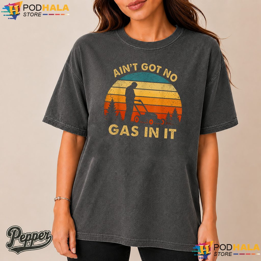 Aint Got No Gas In It Comfort Colors Tshirt Funny Lawn Mower Yard Work Top Aint Got No Gas In It Comfort Colors Tshirt Funny Lawn Mower Yard Work Top