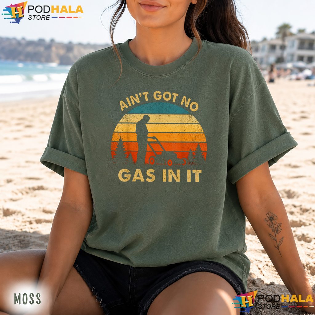 Aint Got No Gas In It Comfort Colors Tee Funny Lawn Mower Yard Work Top Aint Got No Gas In It Comfort Colors Tee Funny Lawn Mower Yard Work Top