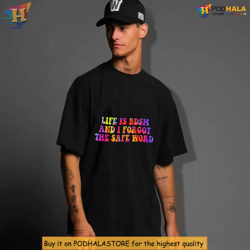 Alternative Meme Graphic Life Is Like BDSM And I Forgot The Safe Word Tee