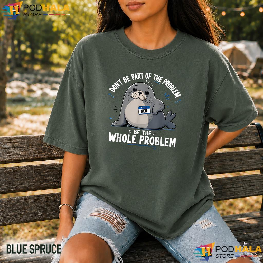 Be The Problem Neil Comfort Colors Tshirt Funny Elephant Seal Graphic Top Be The Problem Neil Comfort Colors Tshirt Funny Elephant Seal Graphic Top