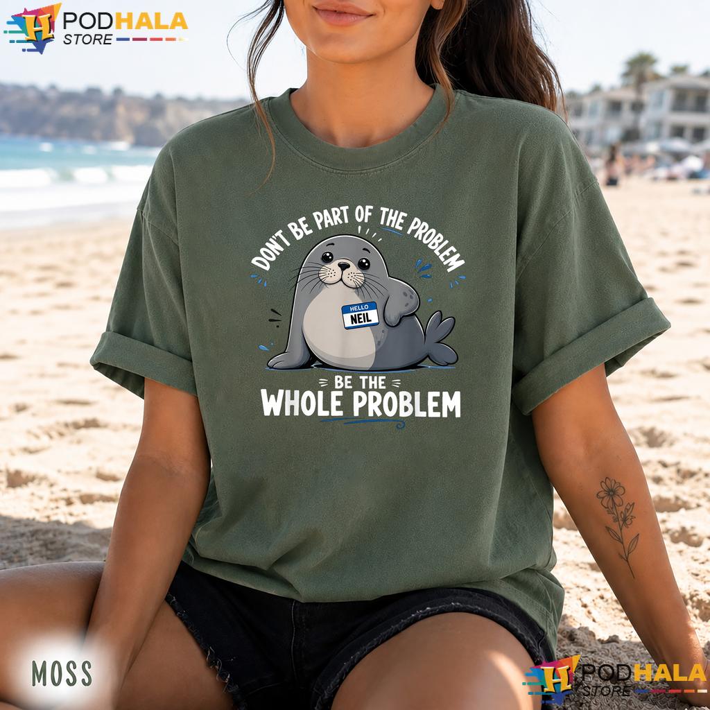 Be The Problem Neil Comfort Colors Tee Funny Elephant Seal Graphic Top Be The Problem Neil Comfort Colors Tee Funny Elephant Seal Graphic Top