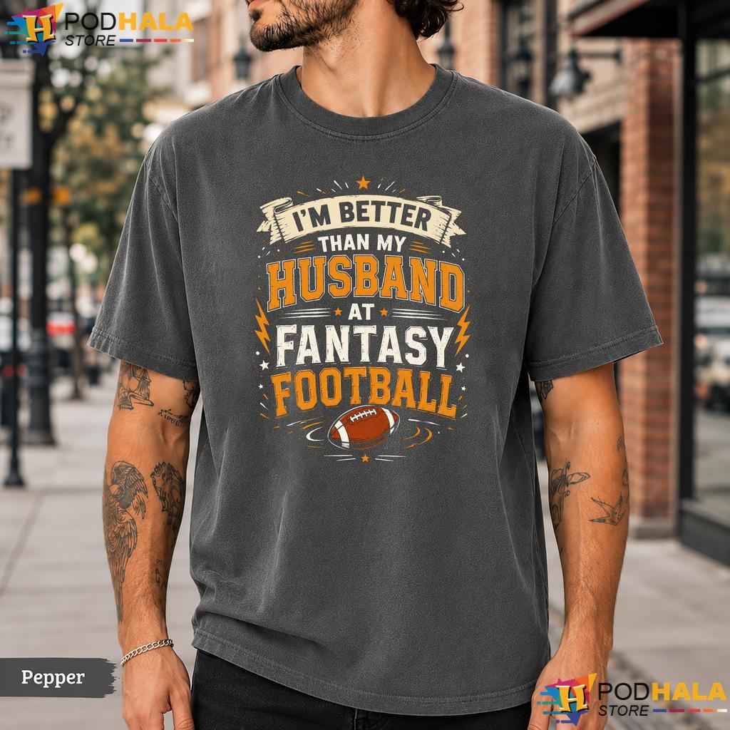 Better Than My Husband Comfort Colors T-Shirt Fantasy Football Funny Humor