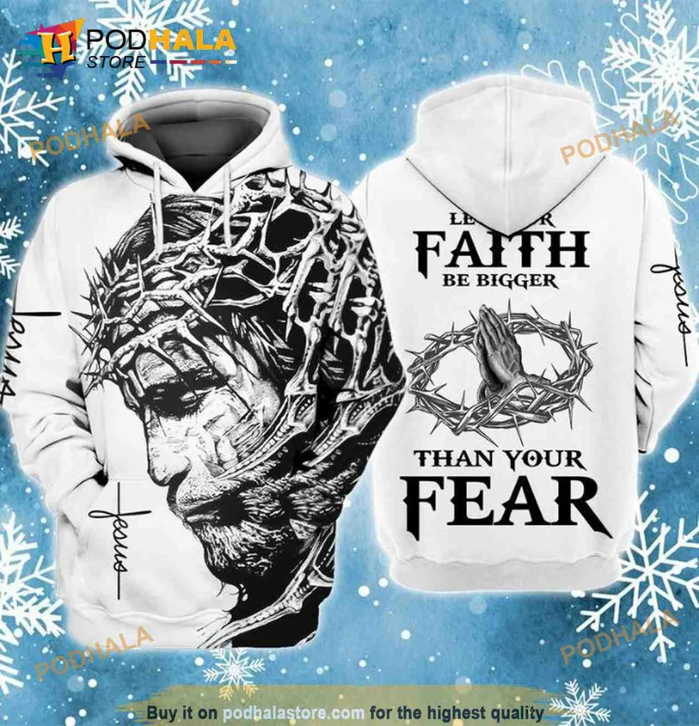 Bold Jesus Faith 3d Hoodie, Let Your Faith Be Bigger Than Your Fear