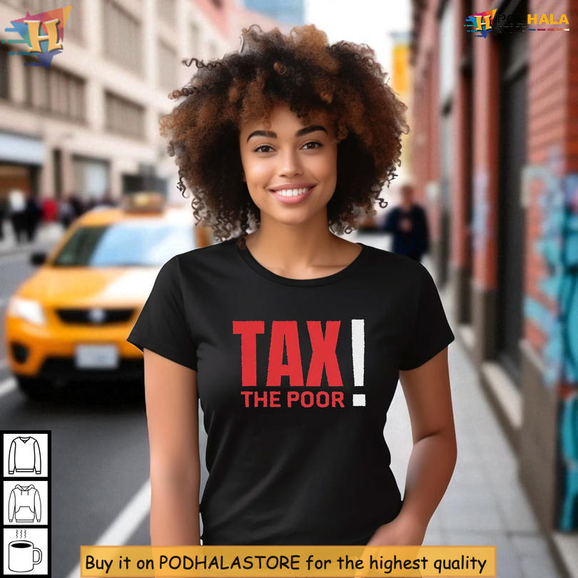 Bold Parody Design Tax The Poor Shirt Featuring Unique Social Protest Quote Style