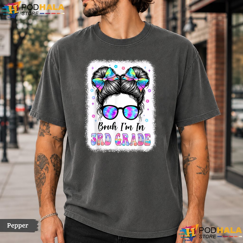 Bruh Im In 3rd Grade Comfort Colors T-Shirt Messy Bun First Day School Top
