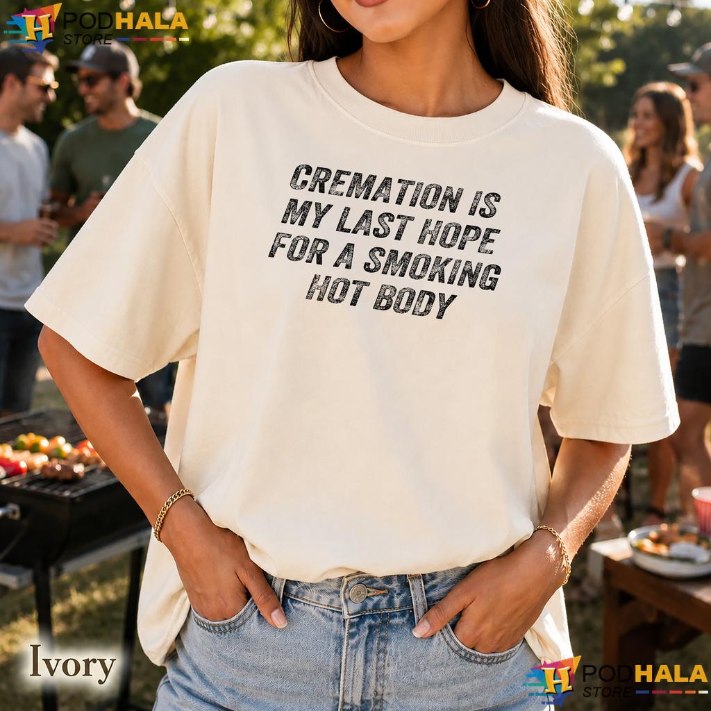 Cremation Smoking Hot Body Comfort Colors Shirt Funny Dark Humor Graphic Top Cremation Smoking Hot Body Comfort Colors Shirt Funny Dark Humor Graphic Top