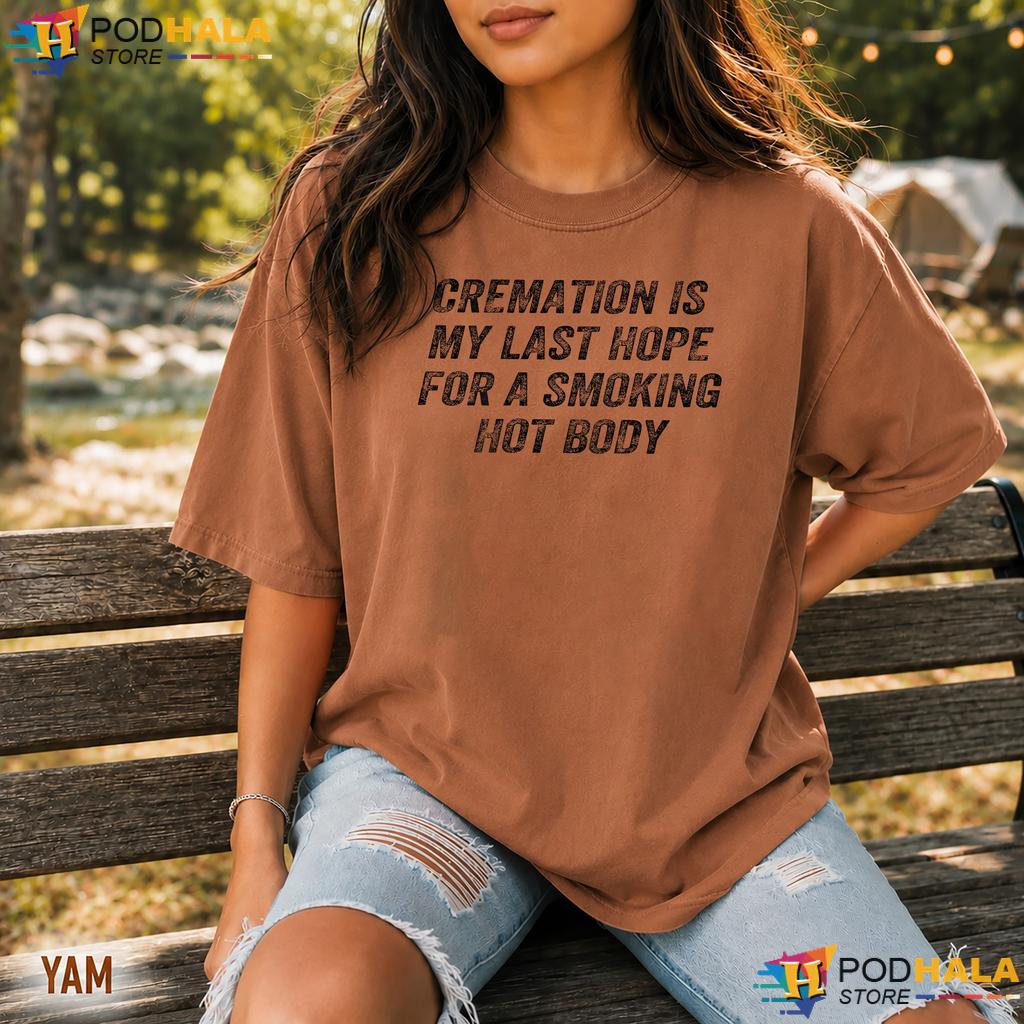 Cremation Smoking Hot Body Comfort Colors Tee Funny Dark Humor Graphic Top Cremation Smoking Hot Body Comfort Colors Tee Funny Dark Humor Graphic Top