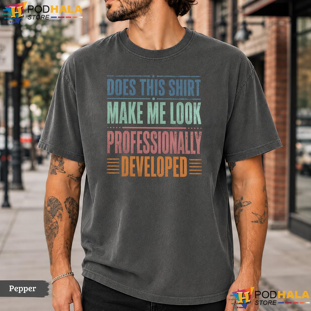 Developed Humor Comfort Colors T-Shirt Does This Shirt Make Me Look Funny
