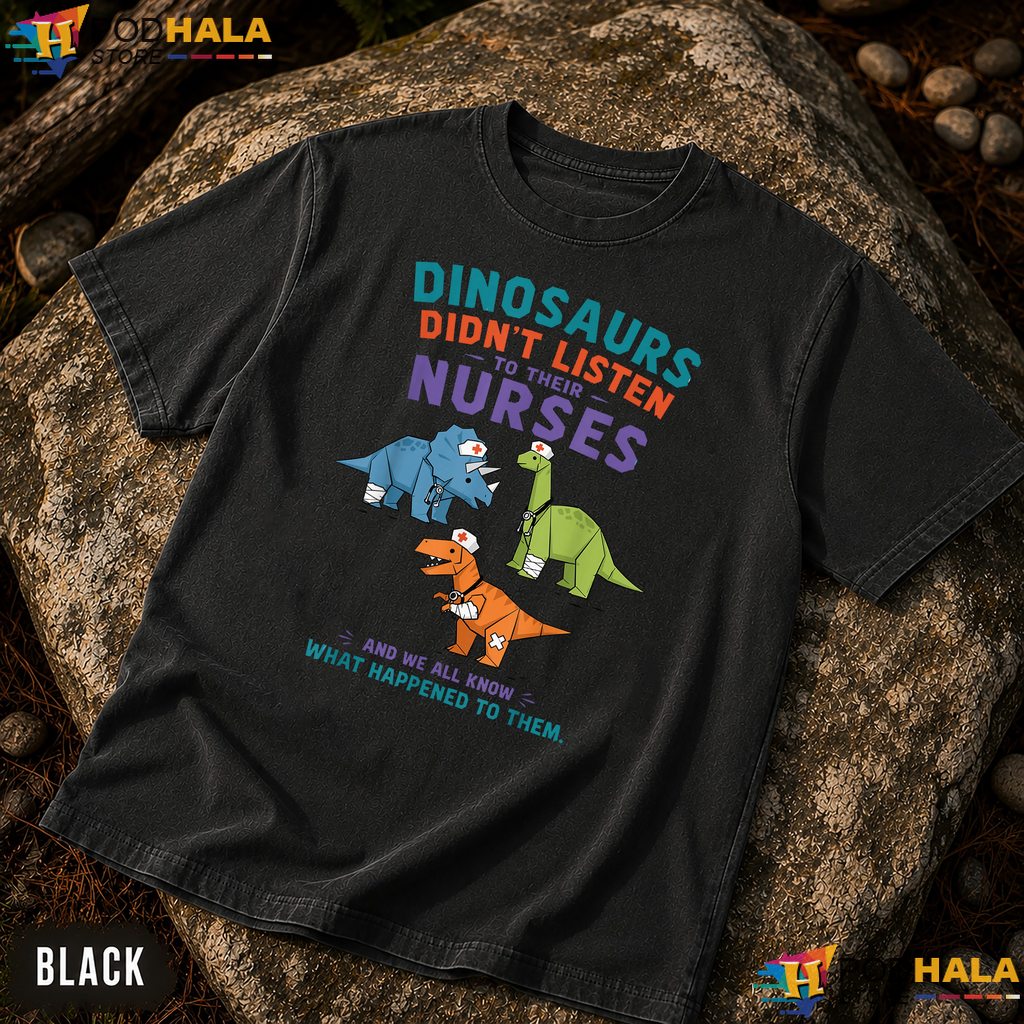 Dinosaurs Didnt Listen Nurses Comfort Colors T-Shirt Funny Medical Apparel