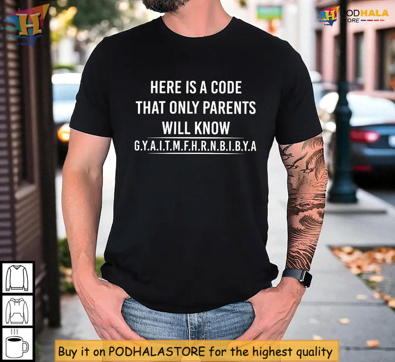 Discover The Exclusive Funny Shirt Here Is A Code That Only Parents Will Know Gyaitmfhrnbibya
