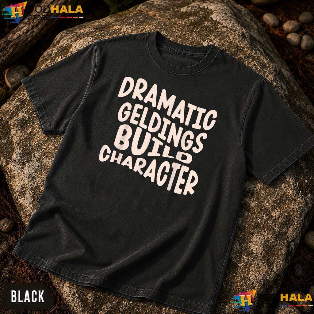 Dramatic Geldings Character Comfort Colors T-Shirt Funny Horse Owner Quote