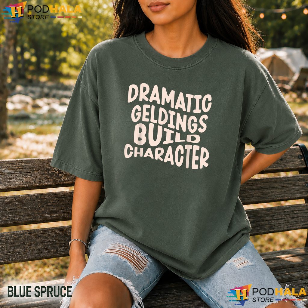 Dramatic Geldings Character Comfort Colors Shirt Funny Horse Owner Quote Dramatic Geldings Character Comfort Colors Shirt Funny Horse Owner Quote