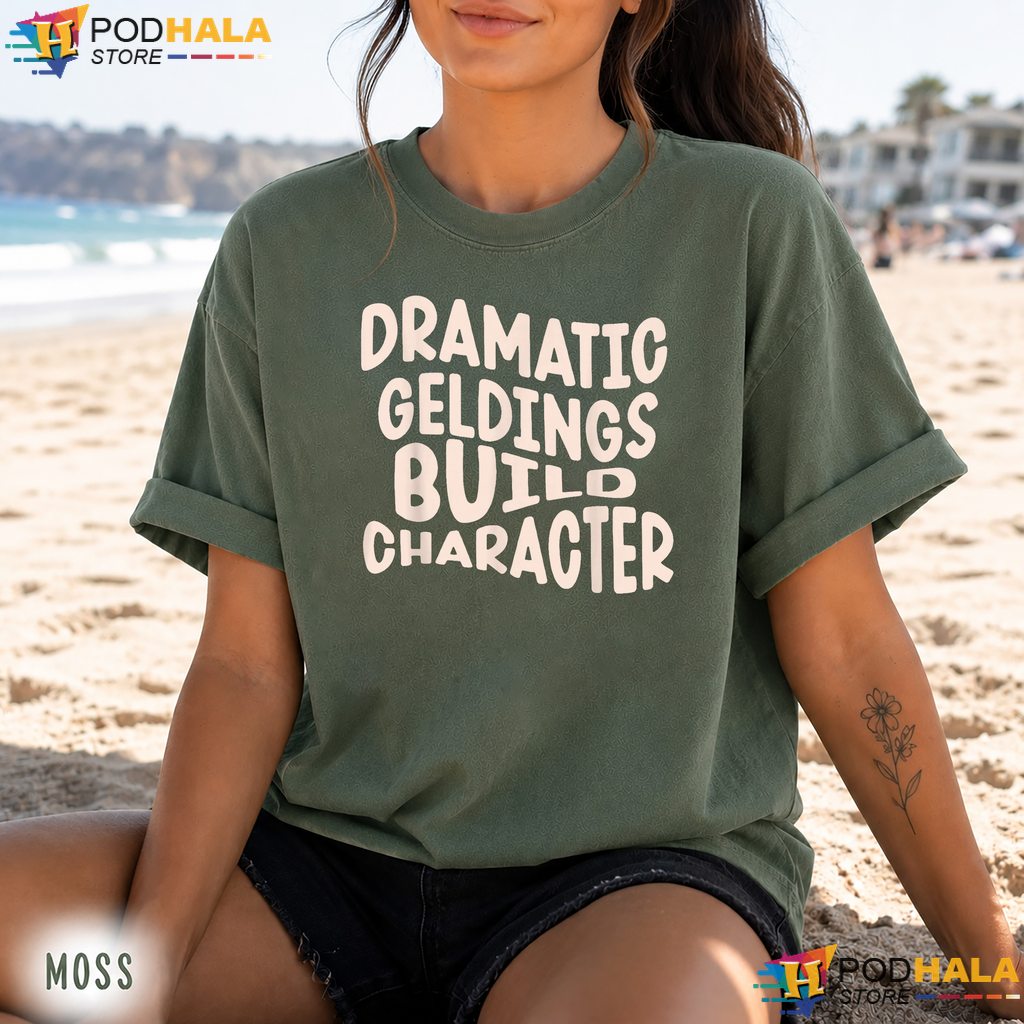 Dramatic Geldings Character Comfort Colors Tee Funny Horse Owner Quote Dramatic Geldings Character Comfort Colors Tee Funny Horse Owner Quote