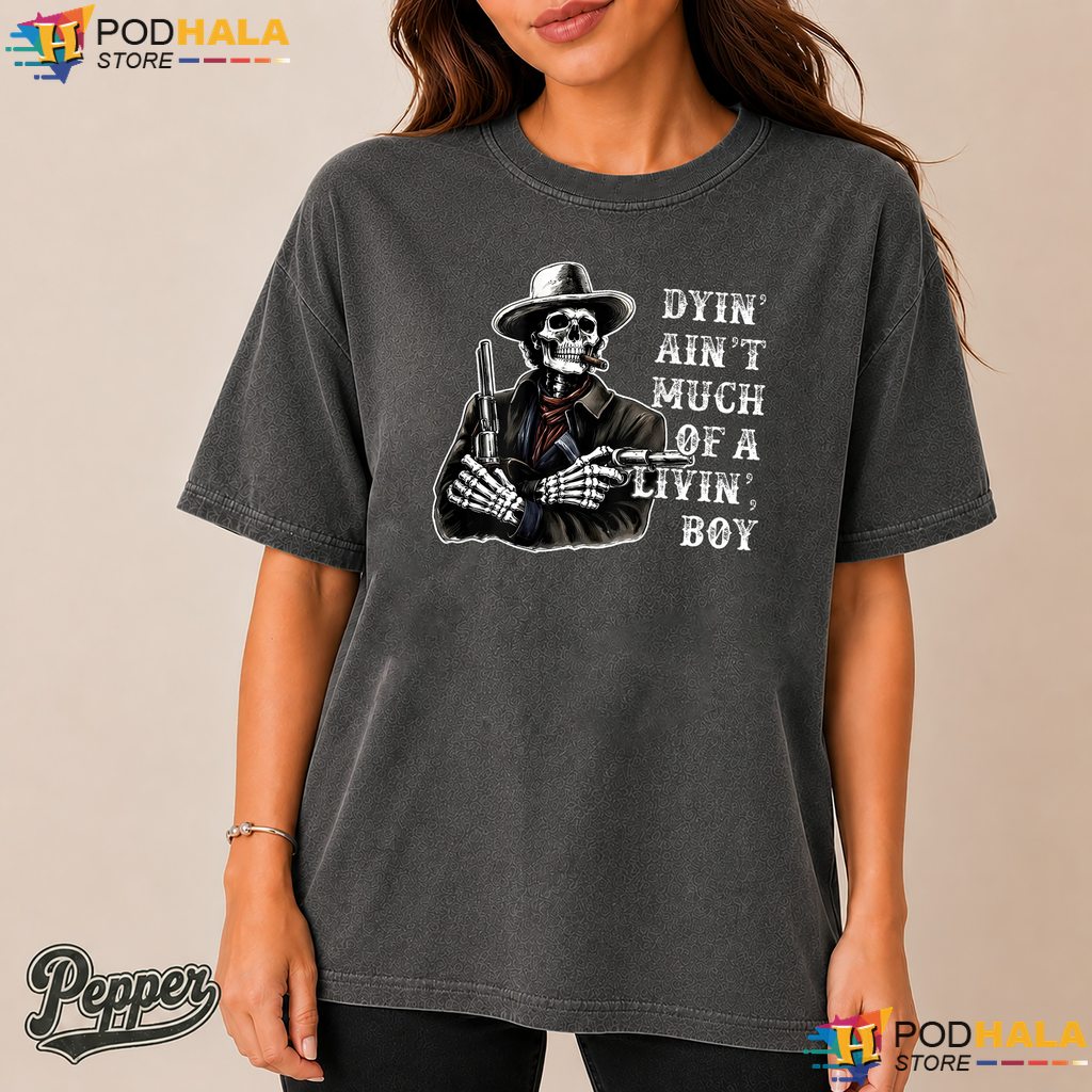 Dyin Aint Much Of A Living Comfort Colors Shirt Skeleton Cowboy Apparel Dyin Aint Much Of A Living Comfort Colors Shirt Skeleton Cowboy Apparel
