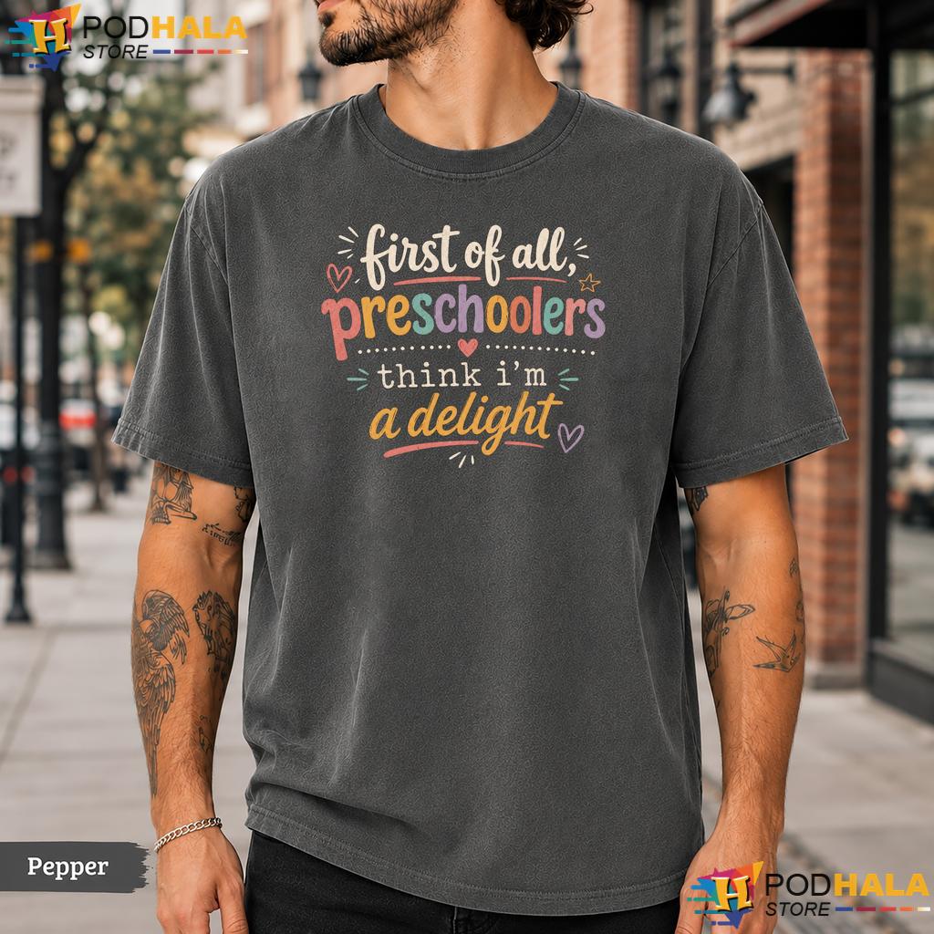 First Of All Delight Comfort Colors T-Shirt Preschool Teacher Humorous Top
