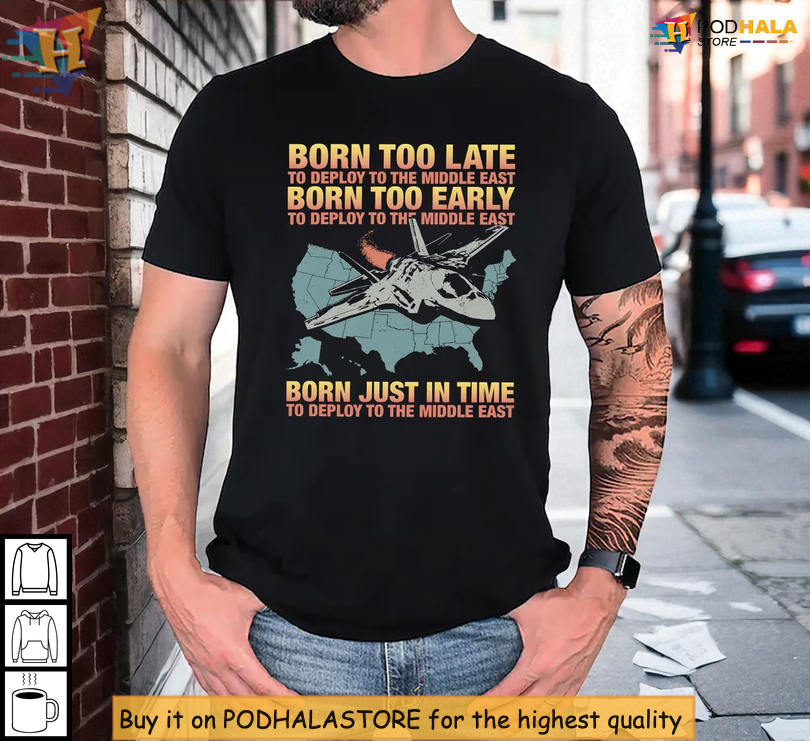 Funny Irony Statement Shirt Born Too Late To Deploy To The Middle East Design