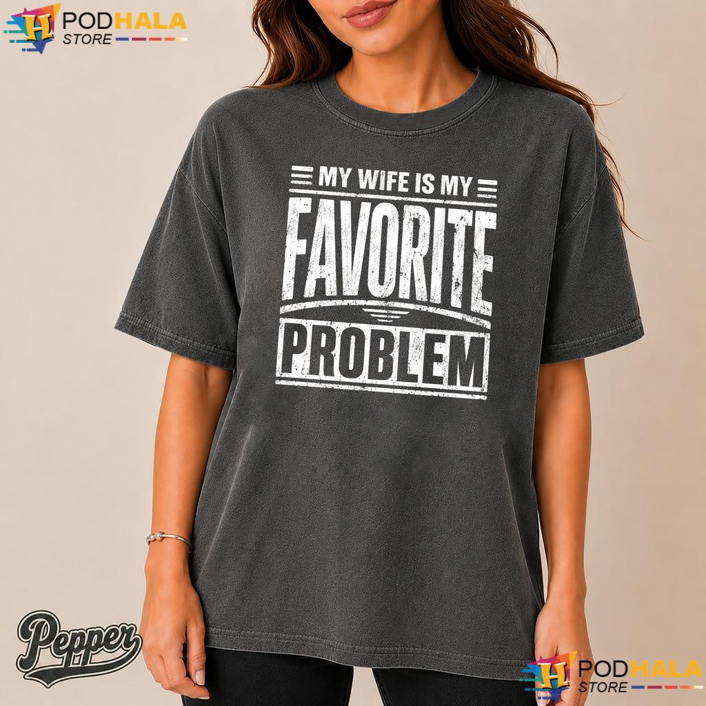 Funny Wife Comfort Colors Tshirt My Wife Is My Favorite Problem Top Funny Wife Comfort Colors Tshirt My Wife Is My Favorite Problem Top