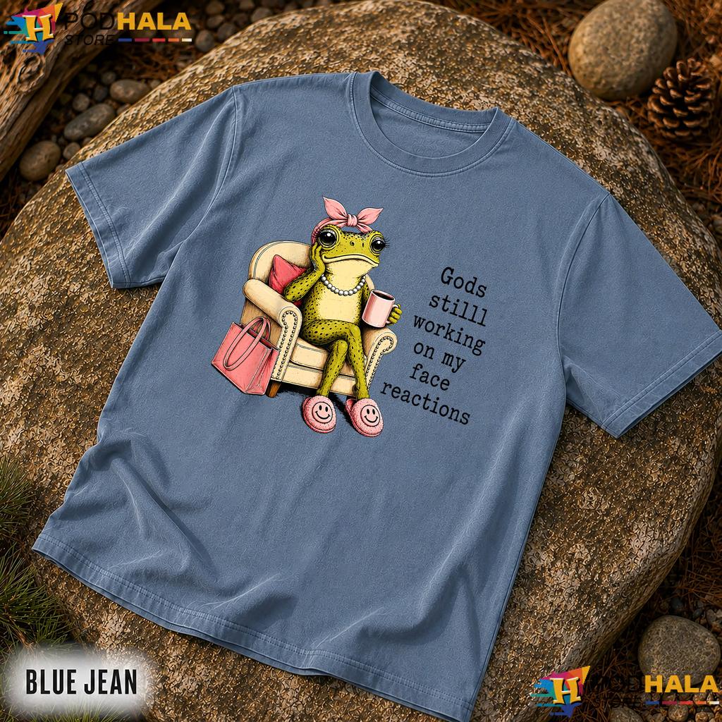 Gods Still Working On My Face Comfort Colors Shirt Funny Frog Coffee Top Gods Still Working On My Face Comfort Colors Shirt Funny Frog Coffee Top