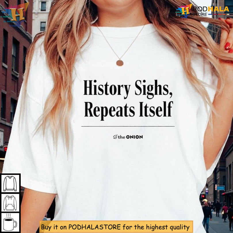 History Sighs Repeats Itself Shirt Satirical News Style Political Commentary History Sighs Repeats Itself Shirt Satirical News Style Political Commentary