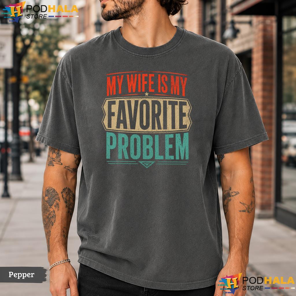 Husband Joke Comfort Colors T-Shirt My Wife Is My Favorite Problem