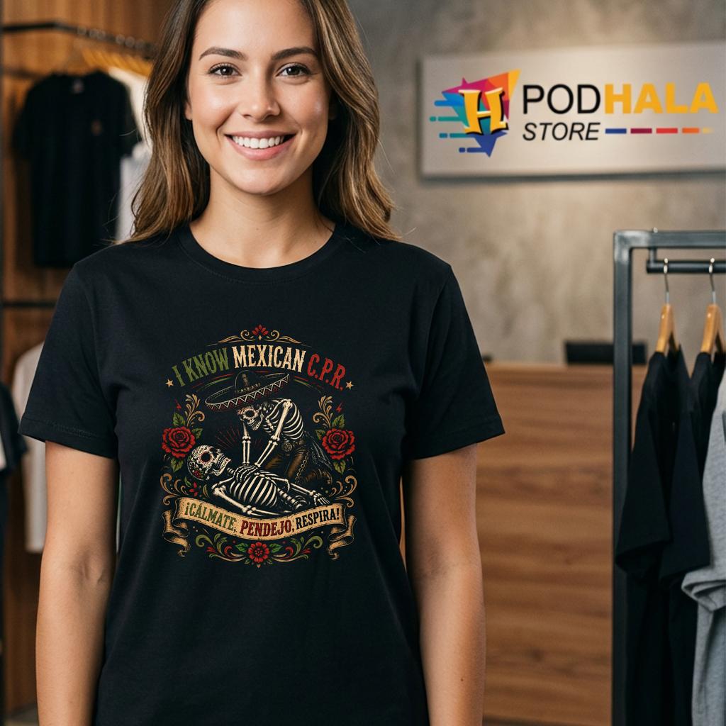 I Know Mexican CPR Shirt Calmate Pendejo Respira Funny Humor Top For Men I Know Mexican CPR Shirt Calmate Pendejo Respira Funny Humor Top For Men