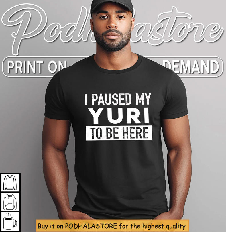 I Paused My Yuri To Be Here Shirt Funny Anime Meme Tee For Otaku Fans
