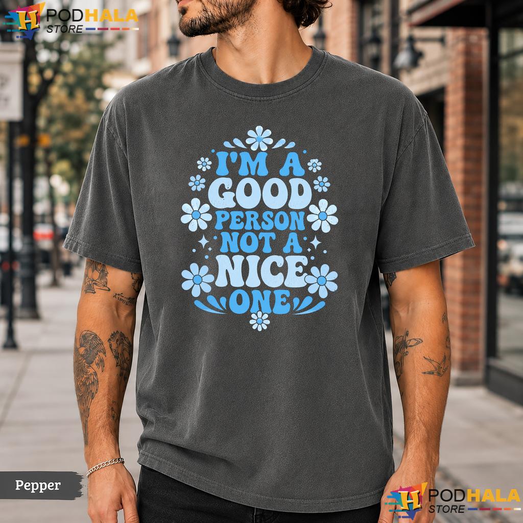 Im A Good Person Comfort Colors T-Shirt Not A Nice One Funny Quote Graphic