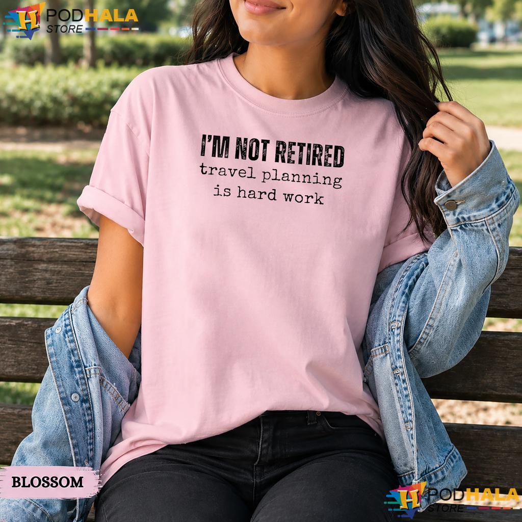 Im Not Retired Travel Comfort Colors T-Shirt Hard Work Vacation Graphic Top