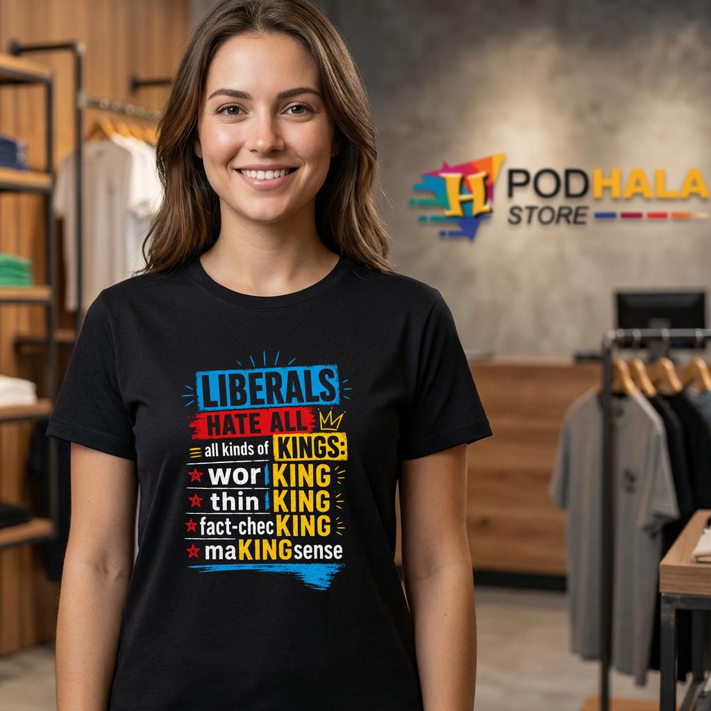 Liberals Hate Kings Shirt Funny Conservative Political Graphic Humor Tee Liberals Hate Kings Shirt Funny Conservative Political Graphic Humor Tee