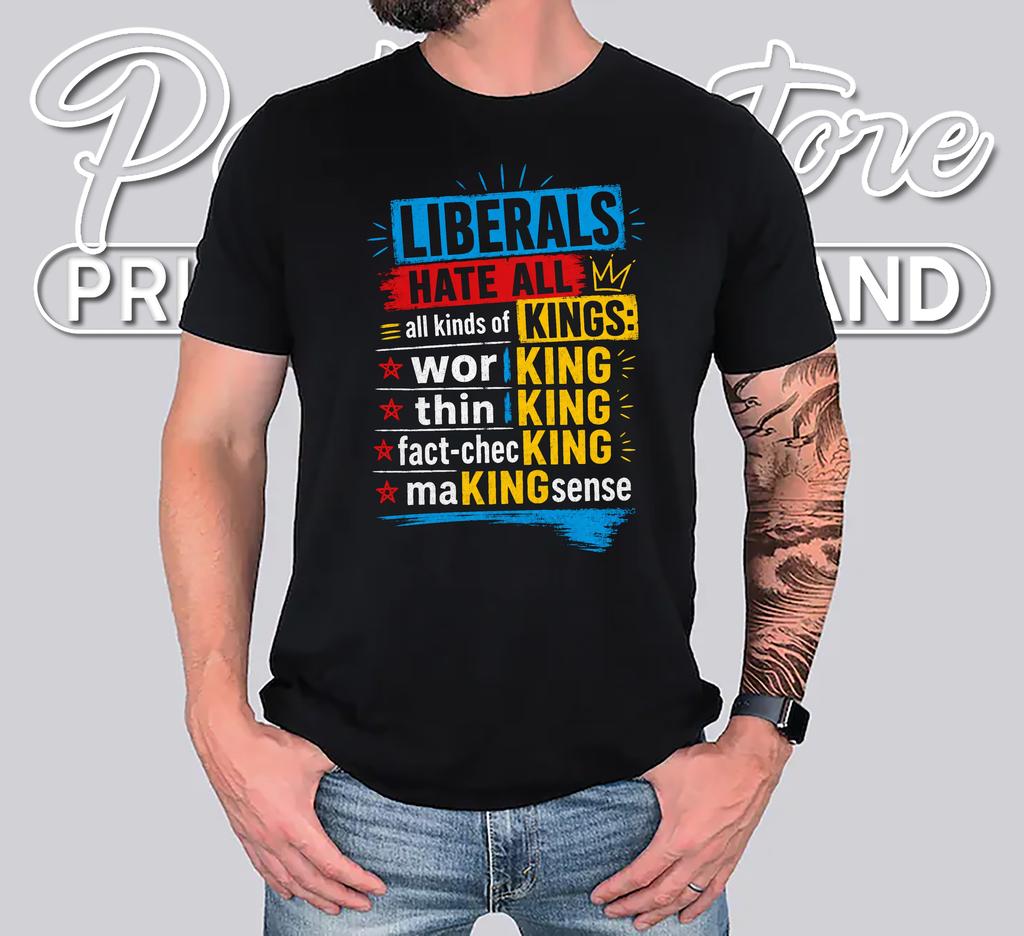 Liberals Hate Kings Tshirt Funny Conservative Political Graphic Humor Tee Liberals Hate Kings Tshirt Funny Conservative Political Graphic Humor Tee