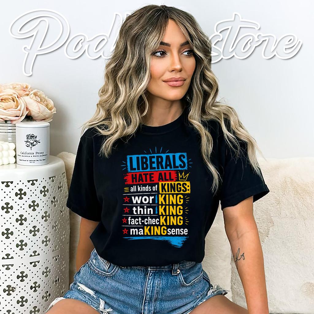 Liberals Hate Kings Tee Funny Conservative Political Graphic Humor Tee Liberals Hate Kings Tee Funny Conservative Political Graphic Humor Tee