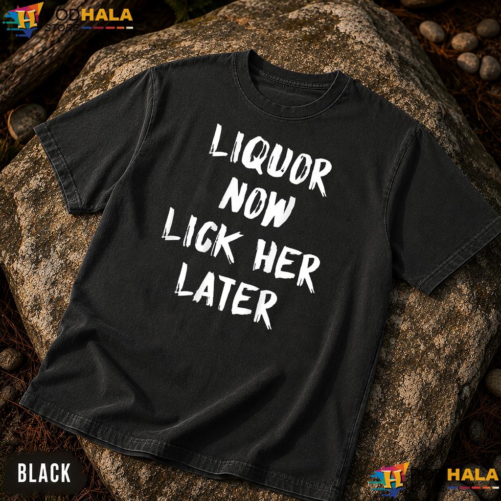 Liquor Now Lick Her Later Comfort Colors Shirt Funny Adult Humor Apparel Liquor Now Lick Her Later Comfort Colors Shirt Funny Adult Humor Apparel