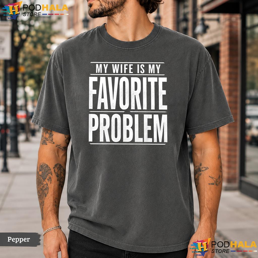 Marriage Humor Comfort Colors T-Shirt My Wife Is My Favorite Problem