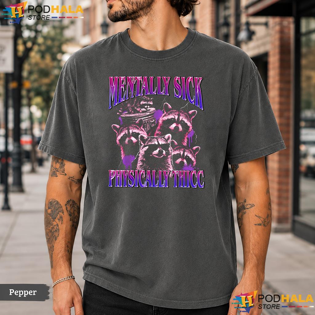 Mentally Sick Thicc Comfort Colors T-Shirt Funny Raccoon Meme Bootleg Top