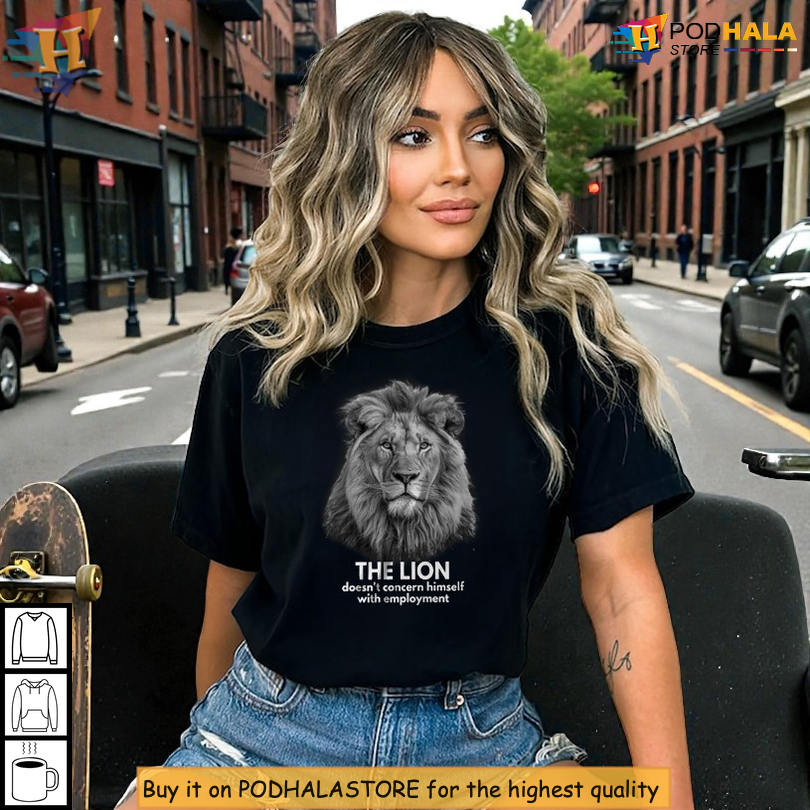 Motivational Irony Quote Tee Featuring The Lion Doesnt Concern Himself With Employment
