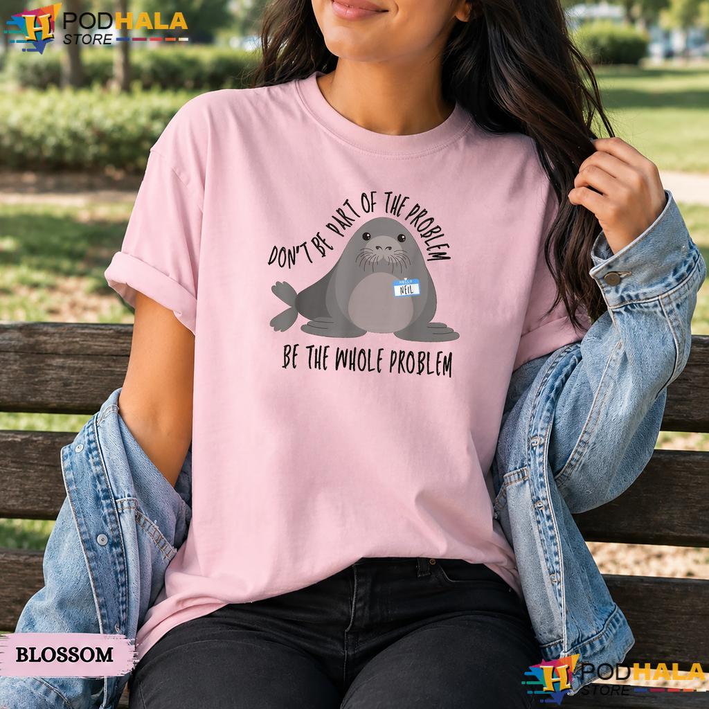 Neil The Seal Dont Be The Problem Comfort Colors T-Shirt Cute Animal Humor
