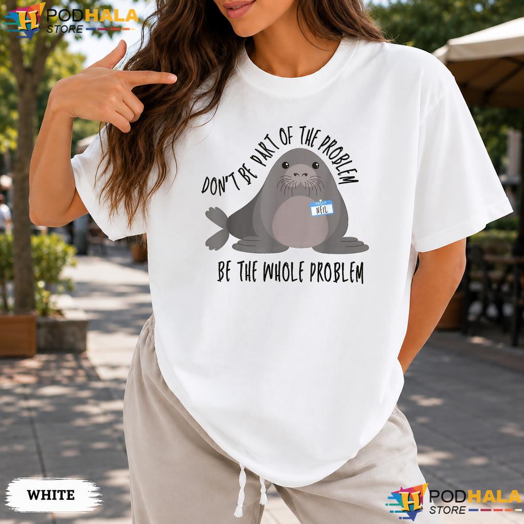 Neil The Seal Dont Be The Problem Comfort Colors Tshirt Cute Animal Humor Neil The Seal Dont Be The Problem Comfort Colors Tshirt Cute Animal Humor