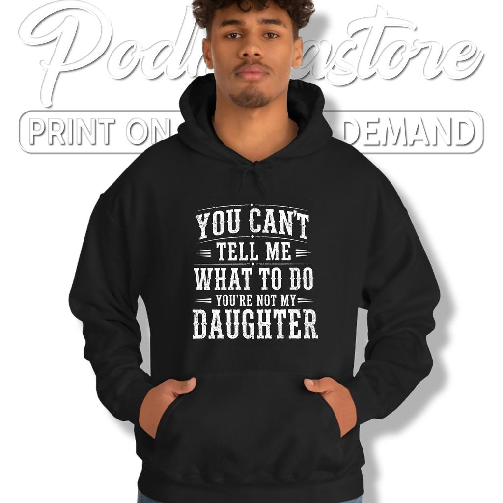 Not My Daughter Tshirt You Cant Tell Me What To Do Funny Dad Humor Graphic Not My Daughter Tshirt You Cant Tell Me What To Do Funny Dad Humor Graphic
