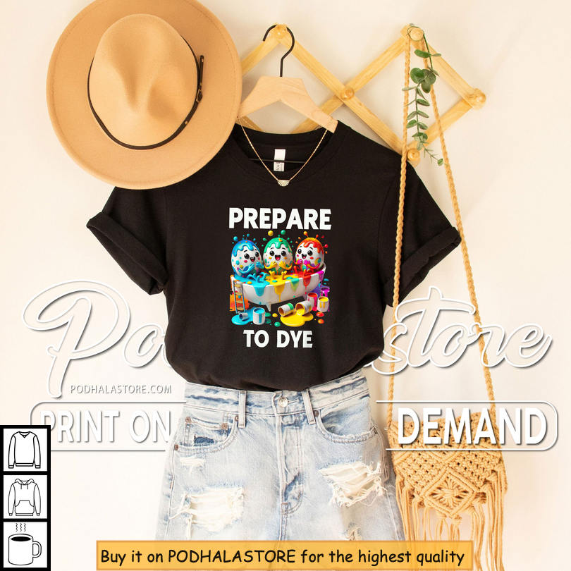 Prepare To Dye Egg Design Funny Easter Tee Shirts For Men Women Kids
