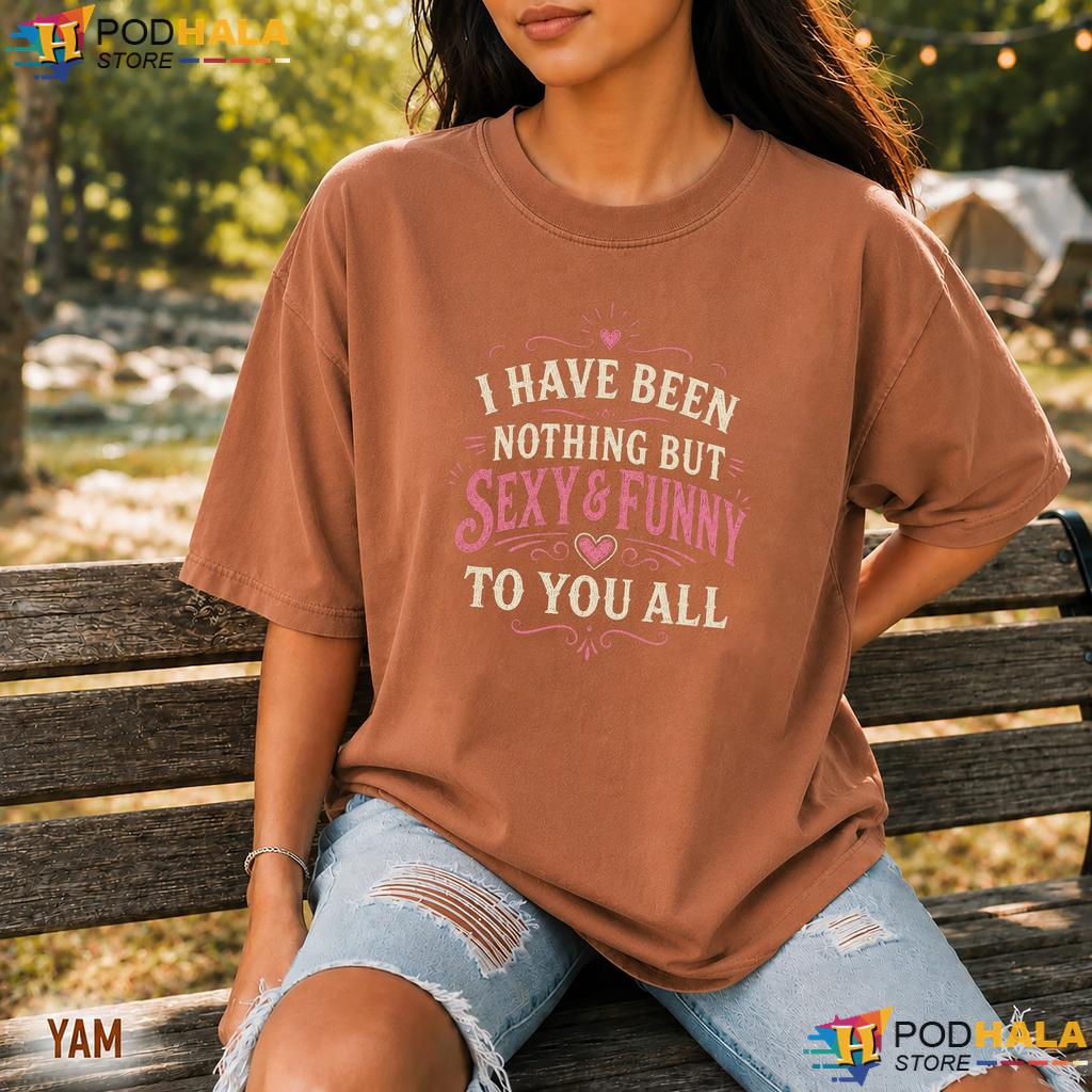 Sexy And Funny To You Comfort Colors Tee Sarcastic Quote Humor Graphic Sexy And Funny To You Comfort Colors Tee Sarcastic Quote Humor Graphic