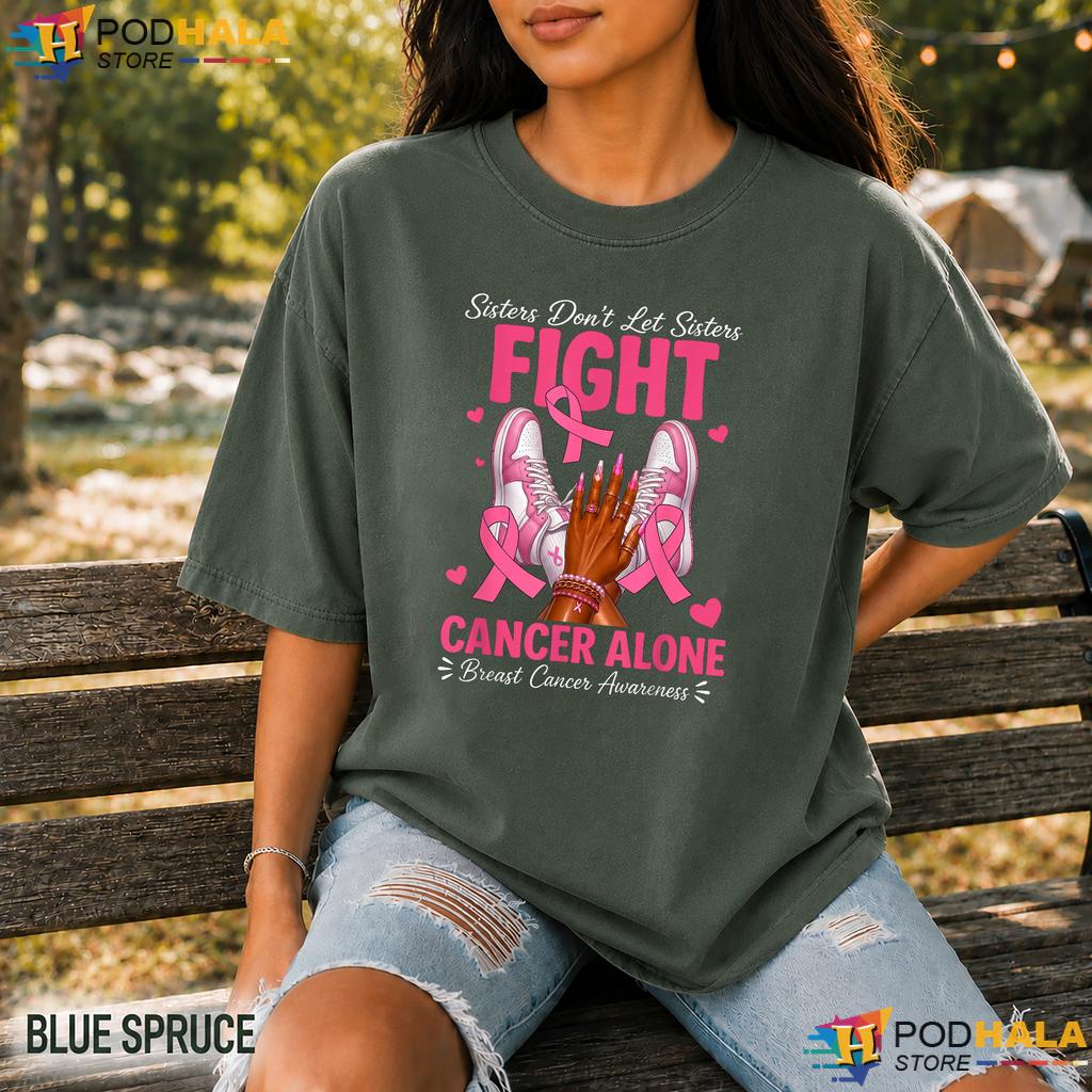 Sisters Dont Let Fight Comfort Colors Shirt Breast Cancer Support Sisters Dont Let Fight Comfort Colors Shirt Breast Cancer Support